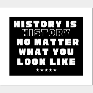 History is history no matter what you look like Posters and Art